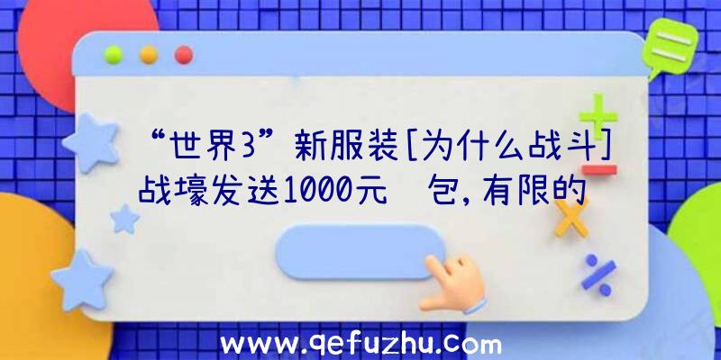 “世界3”新服装[为什么战斗]战壕发送1000元红包,有限的